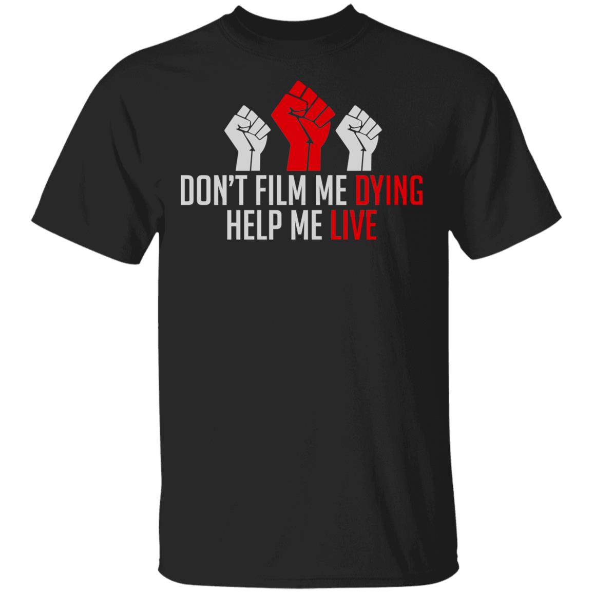Don't Film Me Dying Help Me Live - Black Lives Matter Anti Racist T-Shirt, Black, Unisex T-Shirt Don't Film Me Dying Help Me Live - Black Lives Matter Anti Racist T-Shirt, Black, Unisex T-Shirt