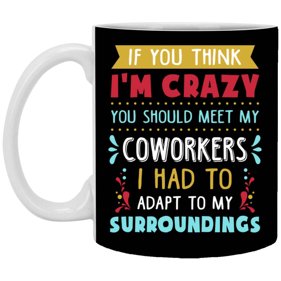 If You Think I'm Crazy You Should See My Coworkers - Funny Office Coffee Mug - Beer Stein - Water Bottle, Black, 11 oz. White Mug
