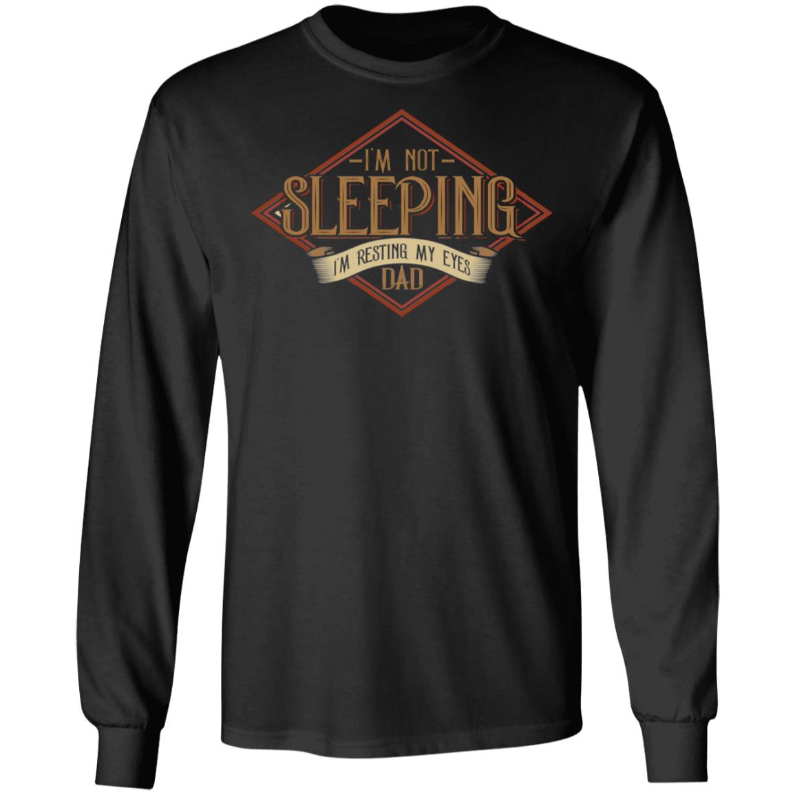 I'm Not Sleeping I'm Resting My Eyes Dad Saying Hoodie Sweatshirt - Proud Dad Papa Father's Day Gift T-Shirt, Black, Long Sleeve