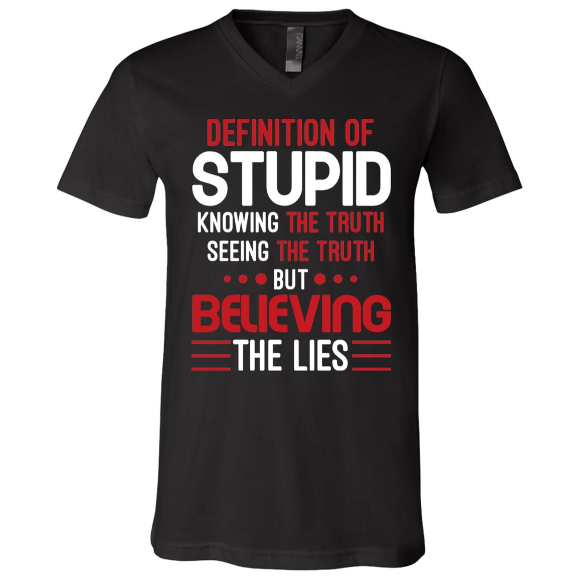 Definition Of Stupid Knowing The Truth Seeing The Truth But Still Believing The Lies T-Shirt - V-Neck Tee, Black, V-Neck T-Shirt