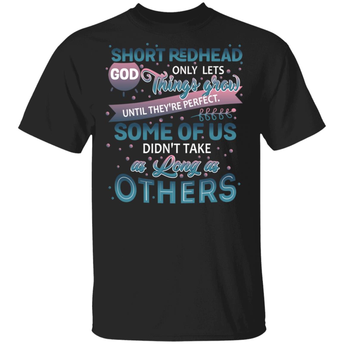 Short Redhead God Only Lets Things Grow Until They're Perfect T-Shirt - Funny Redhead Shirt, Black, Unisex T-Shirt