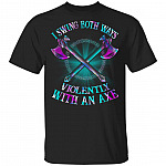 I Swing Both Ways Violently With An Axe Funny T-Shirt - Crossed Axes Shirt, Black, Unisex T-Shirt I Swing Both Ways Violently With An Axe Funny T-Shirt - Crossed Axes Shirt, Black, Unisex T-Shirt