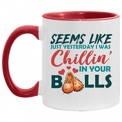 Funny Father's Day Gifts Seems Like Just Yesterday I Was Chillin' In Your Balls Accent Mug, White/Red, 11 oz. Accent Mug