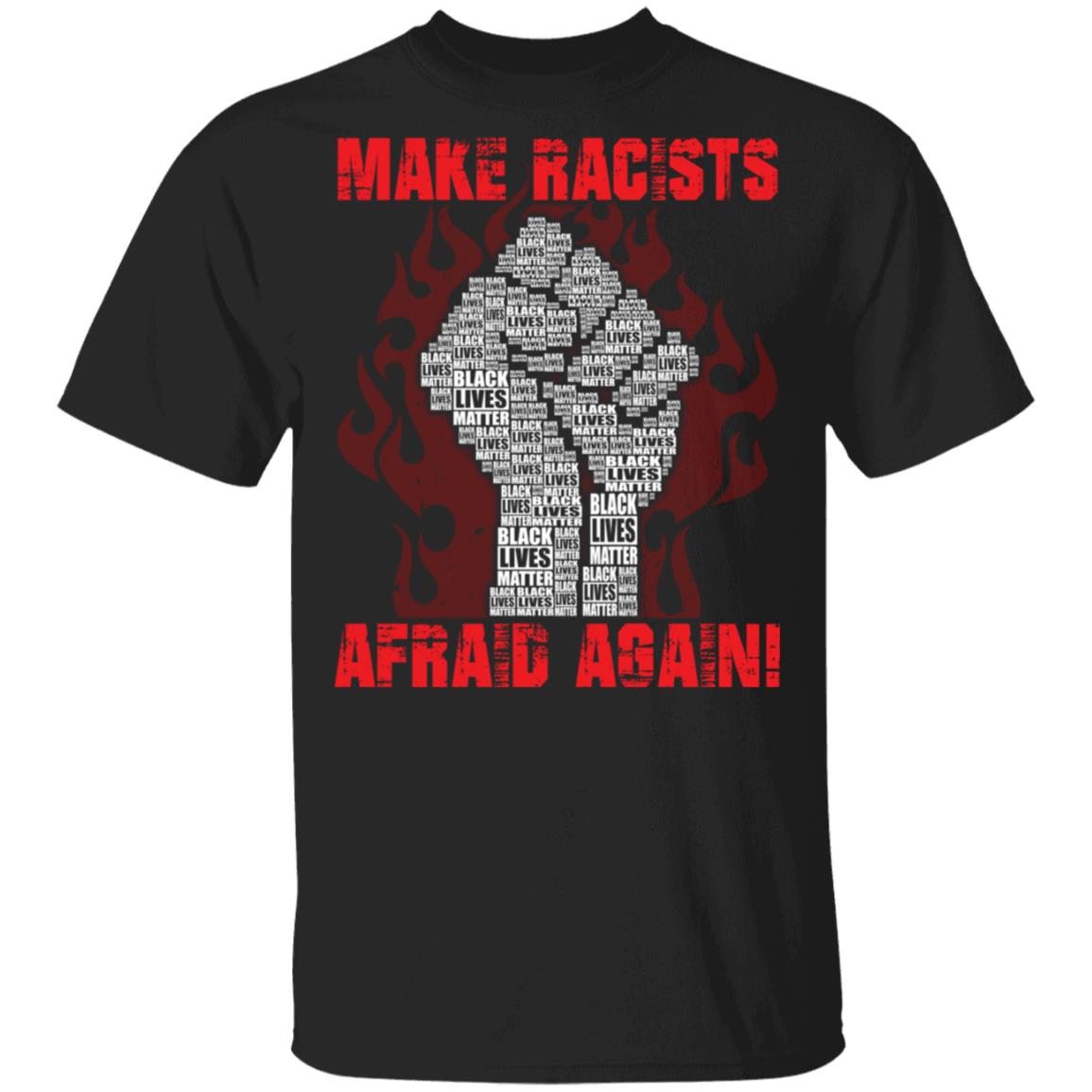 Make Racists Afraid Again T-Shirt - Black Lives Matter Shirt, Black, Unisex T-Shirt Make Racists Afraid Again T-Shirt - Black Lives Matter Shirt, Black, Unisex T-Shirt