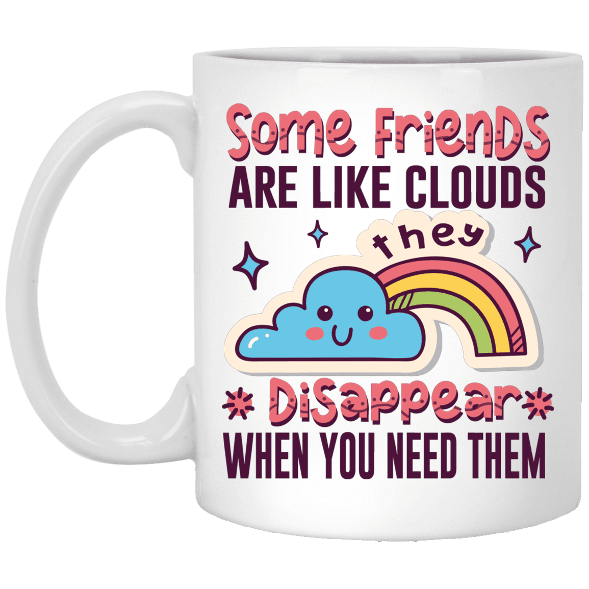 Some Friends Are Like Clouds They Disappear When You Need Them Funny Ceramic Coffee Mug - Beer Stein, White, 11 oz. White Mug