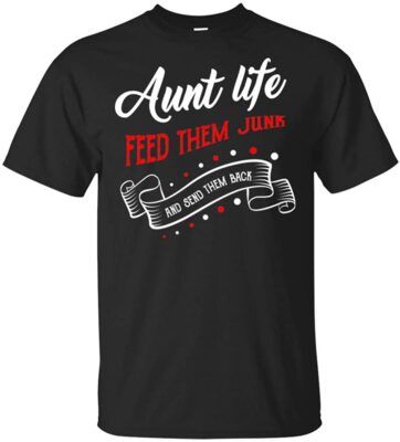 Aunt Life Feed Them Junk And Send Them Back T-Shirt