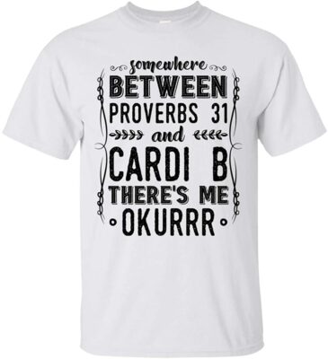 Somewhere Between Proverbs 31 and Cardi B Theres Me Okurrr T-Shirt - Funny Mom Shirt, Unisex T-Shirt, White