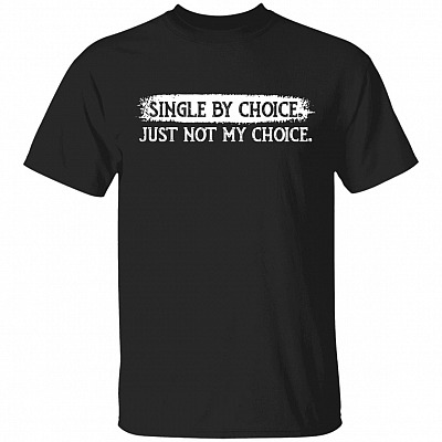 Single by Choice Just Not My Choice Funny T-Shirt, Black, Unisex T-Shirt