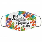 Autism In a World Where You Can Be Anything Be Kind Washable Reusable Custom - Printed Cloth Face Mask Cover, White, Cloth Face Cover Autism In a World Where You Can Be Anything Be Kind Washable Reusable Custom - Printed Cloth Face Mask Cover, White, Cloth Face Cover