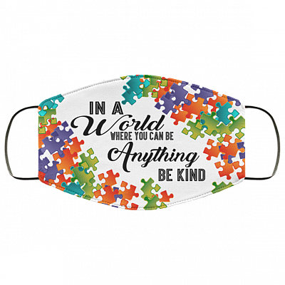 Autism In a World Where You Can Be Anything Be Kind Washable Reusable Custom - Printed Cloth Face Mask Cover, White, Cloth Face Cover