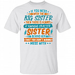 If You Mess With The Big Sister Then There Is Always A Younger Crazier Sister Behind Her T-Shirt - Youth Tee, White, Unisex T-Shirt If You Mess With The Big Sister Then There Is Always A Younger Crazier Sister Behind Her T-Shirt - Youth Tee, White, Unisex T-Shirt