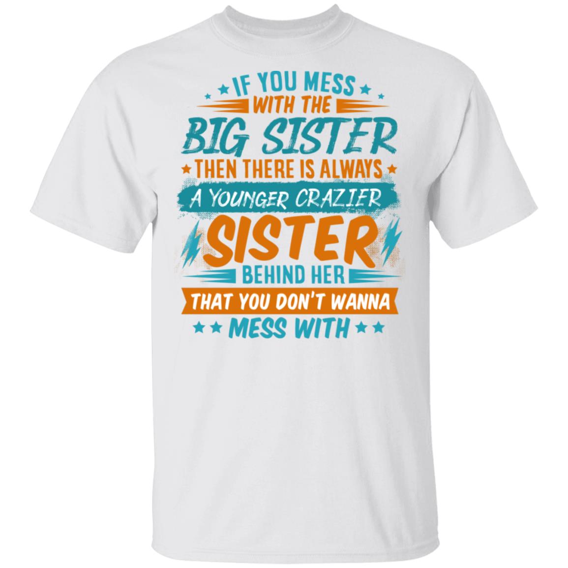 If You Mess With The Big Sister Then There Is Always A Younger Crazier Sister Behind Her T-Shirt - Youth Tee, White, Unisex T-Shirt If You Mess With The Big Sister Then There Is Always A Younger Crazier Sister Behind Her T-Shirt - Youth Tee, White, Unisex T-Shirt