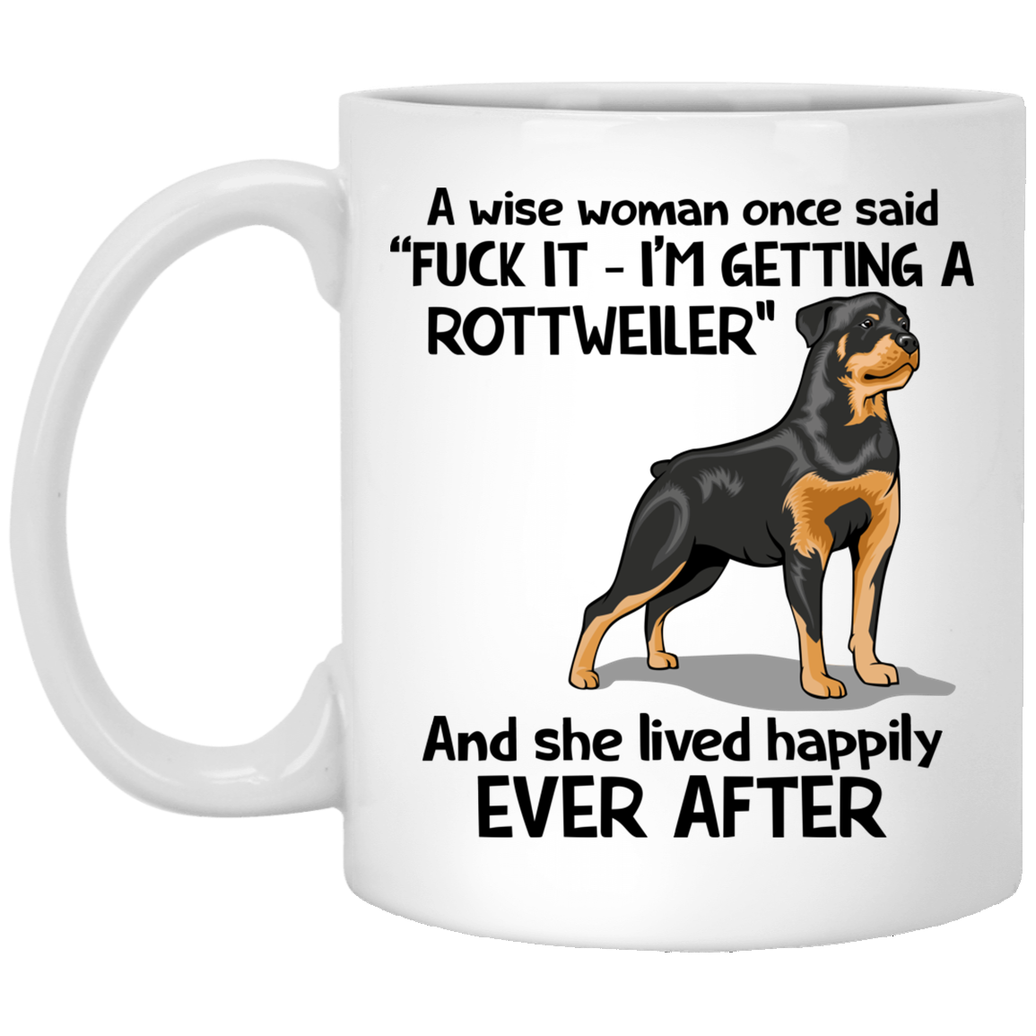 A Wise Woman Once Said I'm Getting A Rottweiler And Lived Happily Ever After Ceramic Coffee Mug - Travel Mug, White, 11 oz. White Mug