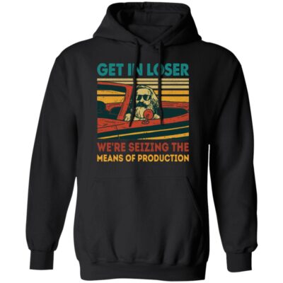 Communism Get in Loser We're Seizing the Means of Production Karl Funny Hoodie - Sweatshirt, Black, Hoodie