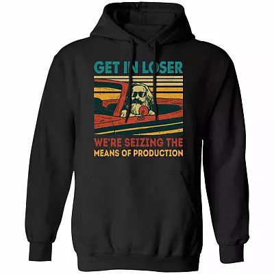 Communism Get in Loser We're Seizing the Means of Production Karl Funny Hoodie - Sweatshirt, Black, Hoodie