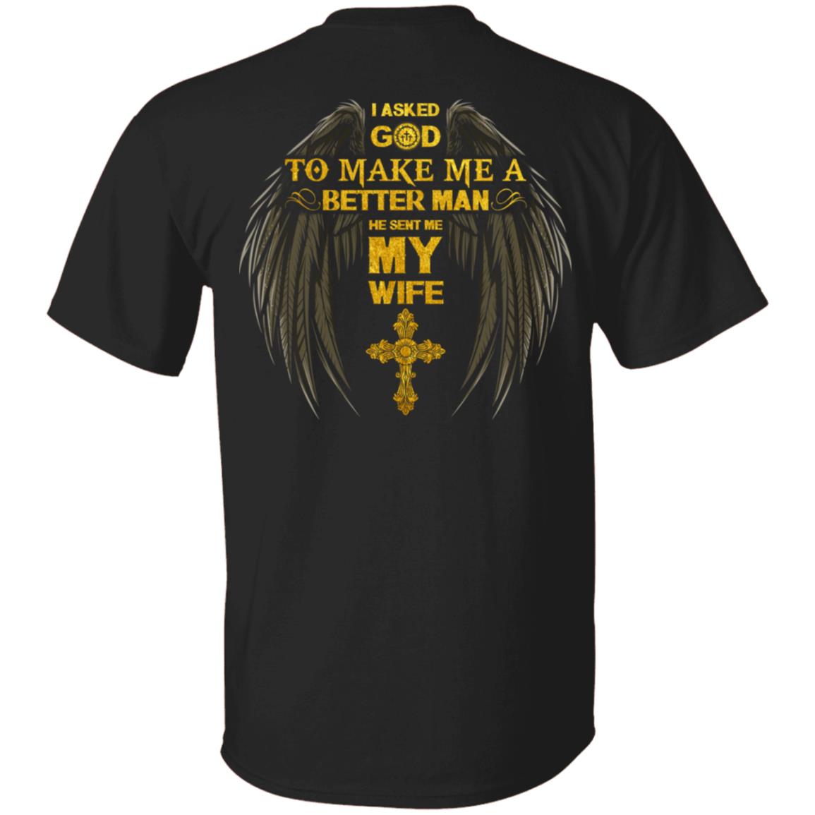 I Asked God To Make Me A Better Man He Sent Me My Wife Print On Back Shirt - Husband Back Shirt, Black, Unisex T-Shirt I Asked God To Make Me A Better Man He Sent Me My Wife Print On Back Shirt - Husband Back Shirt, Black, Unisex T-Shirt