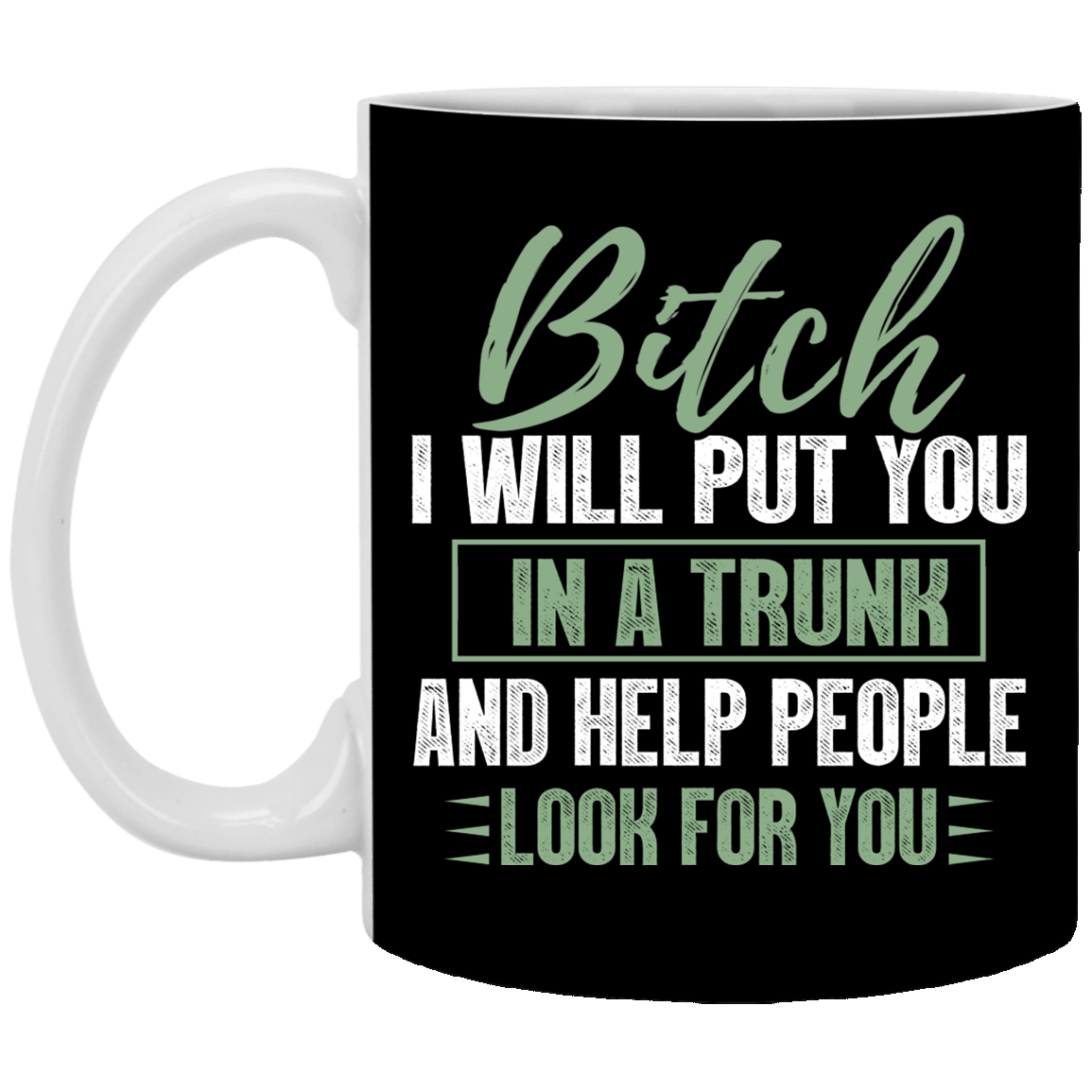 Bitch I Will Put You In A Trunk And Help People Look For You Funny Ceramic Coffee Mug - Beer Stein, Black, 11 oz. White Mug