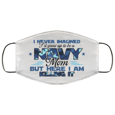 Never Imagined I'd Grow Up to Be a Navy Mom Washable Reusable Custom – Printed Cloth Face Mask Cover, White, Cloth Face Cover