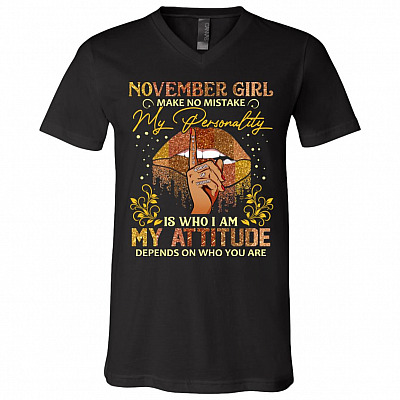 November Girl Make No Mistake My Personality Is Who I Am My Attitude Depends On Who You Are Melanin T-Shirt - V-Neck, Black, V-Neck T-Shirt