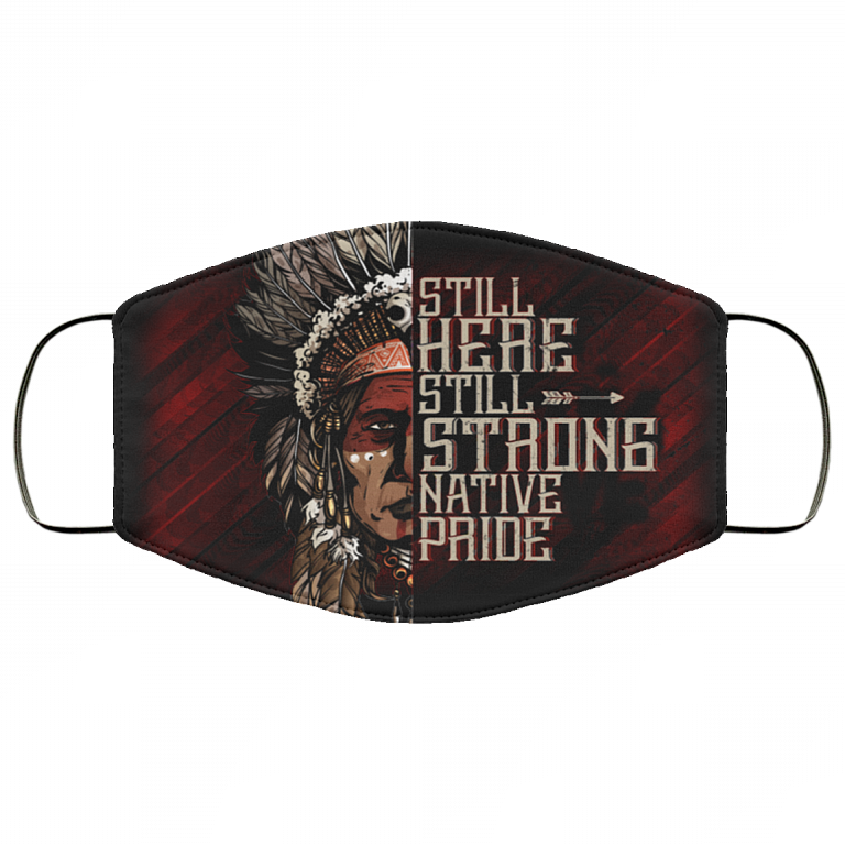 Still Here Still Strong Native Pride Native American Washable Reusable Custom Printed Cloth Face Mask Cover
