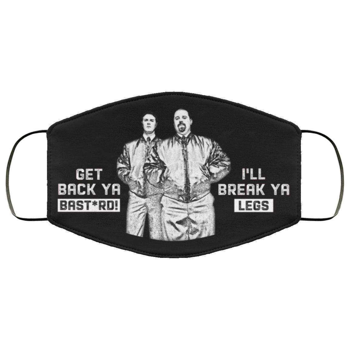 Get Back Ya Bast*rd I'll Break Ya Legs Washable Reusable Custom - Printed Cloth Face Mask Cover, Black, Cloth Face Cover