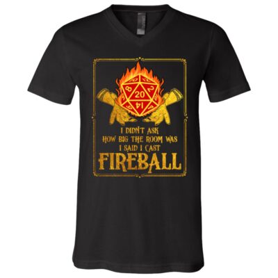 I Didn't Ask How Big The Room Was I Said I Cast Fireball Funny Game Lover T-Shirt - V-Neck Shirt, Black, V-Neck T-Shirt