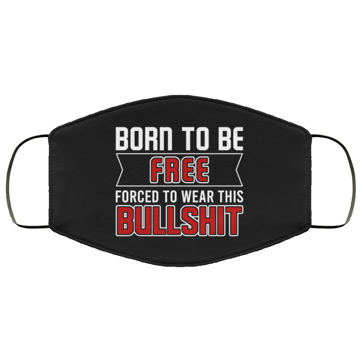Born To Be Free Forced To Wear This BullShit Washable Reusable Custom – Printed Cloth Face Mask Cover, White, Cloth Face Cover