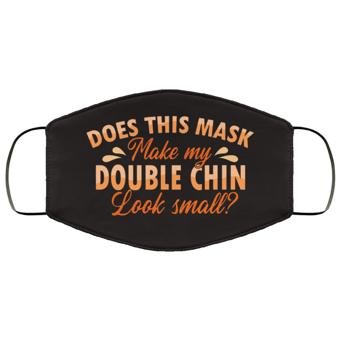 Does This Mask Make My Double Chin Look Small Washable Reusable Custom - Printed Cloth Face Mask Cover, White, Cloth Face Cover