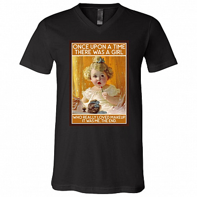 Once Upon A Time There Was A Girl Who Really Loved Makeup It Was Me The End T-Shirt - V-Neck Shirt, Black, V-Neck T-Shirt