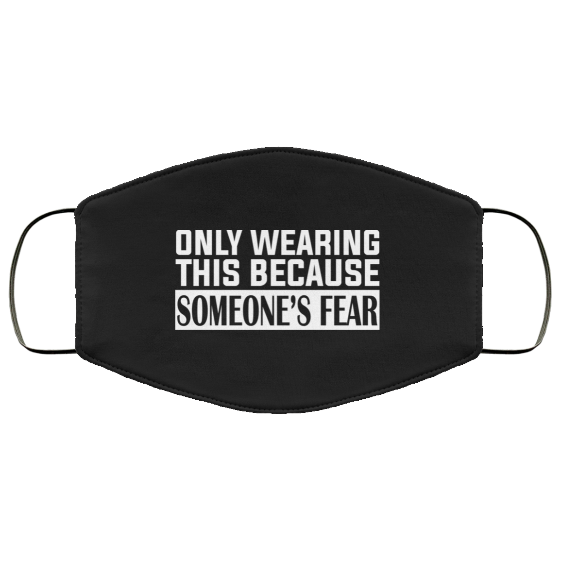 Only Wearing This Because Someone's Fear Washable Reusable Custom - Printed Cloth Face Mask Cover, Black, Cloth Face Cover