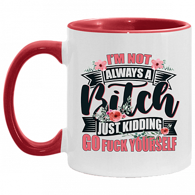 I'm Not Always A Bitch Just Kidding Go Fuck Yourself Ceramic Accent Mug - Sarcasm Humor Novelty Mug, White/Red, 11 oz. Accent Mug
