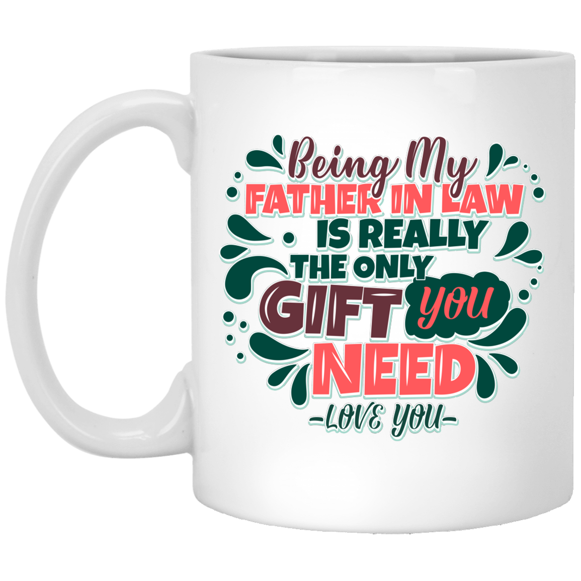 Being My Father in Law Is the Only Gift You Need Ceramic Coffee Mug - Water Bottle - Color Changing Mug, White, 11 oz. White Mug