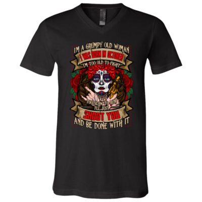 I'm a Grumpy Old Woman I Was Born In October I'm Too Old To Fight Shoot You and Be Done With It T-Shirt - V-Neck, Black, V-Neck T-Shirt