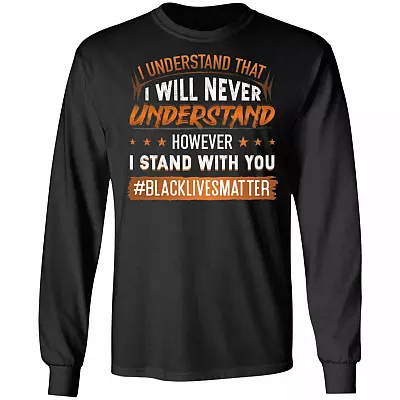 I Understand That I Wil Never Understand However I Stand with You BML Social Justice Hoodie - Sweatshirt, Black, Long Sleeve