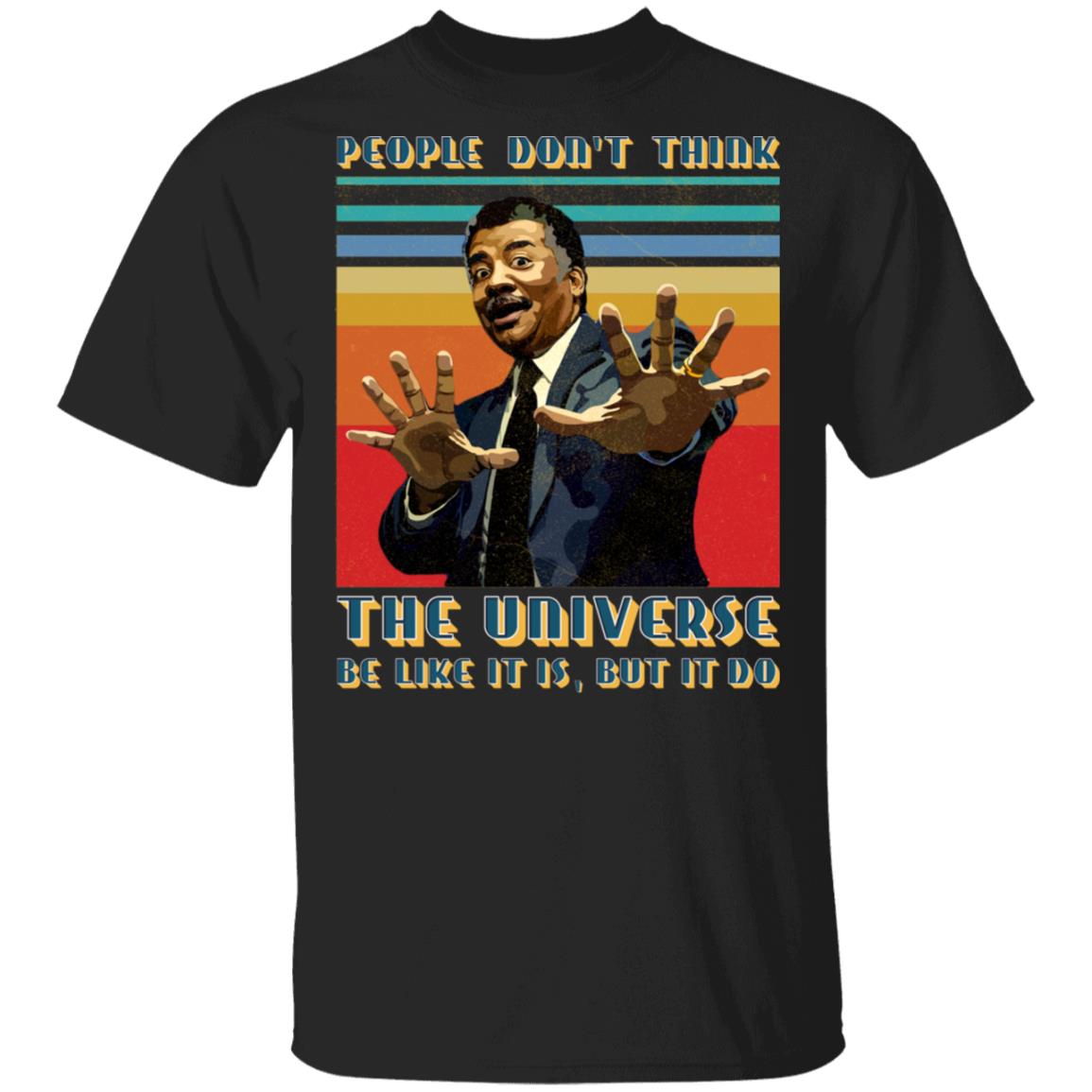 People Don't Think The Universe Be Like It Is But It Do Funny Science Vintage Retro T-shirt, Black, Unisex T-Shirt
