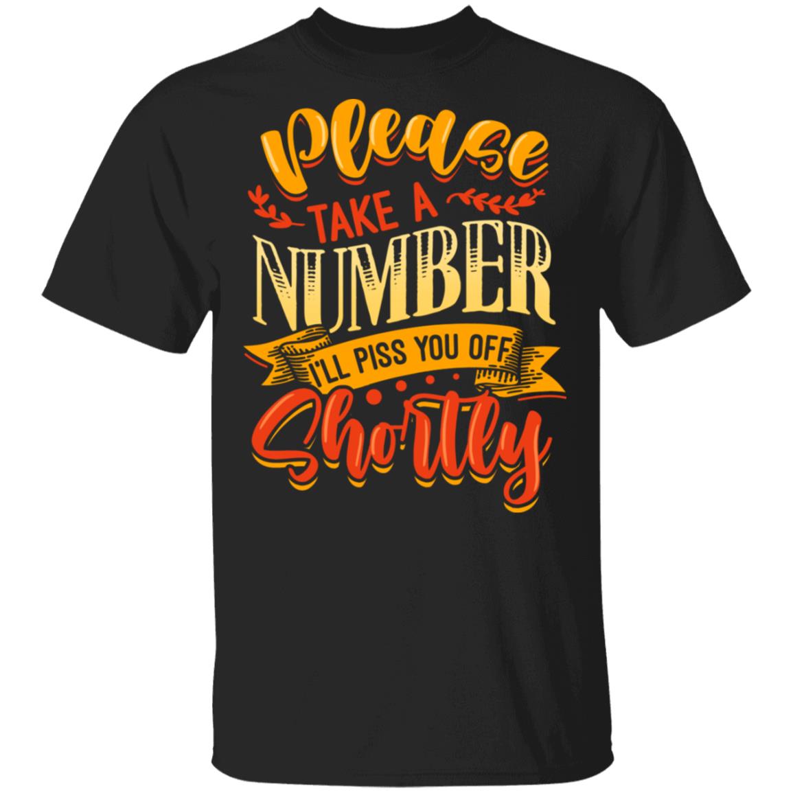 Please Take A Number i Will Piss You Off Shortly T-Shirt - Funny Saying Shirt, Black, Unisex T-Shirt