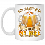 God Created Beer To Keep My Wife From Driving Me Crazy Ceramic Coffee Mug - Beer Stein - Water Bottle, White, 11 oz. White Mug