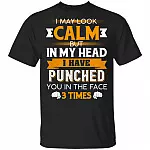 I May Look Calm But in My Head I Have Punched You in The Face 3 Times T-Shirt, Black, Unisex T-Shirt
