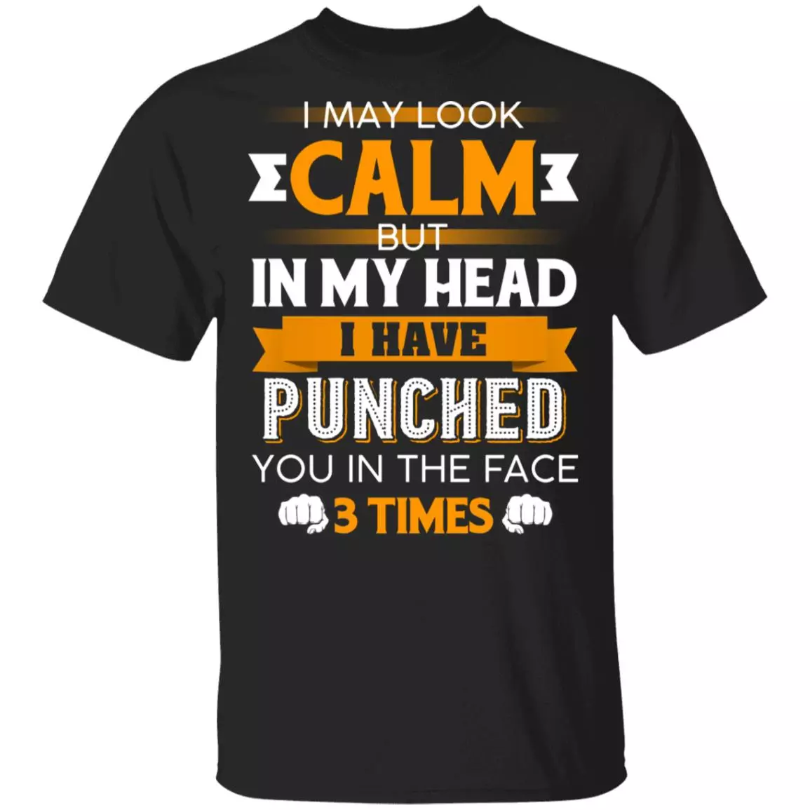 I May Look Calm But in My Head I Have Punched You in The Face 3 Times T-Shirt, Black, Unisex T-Shirt