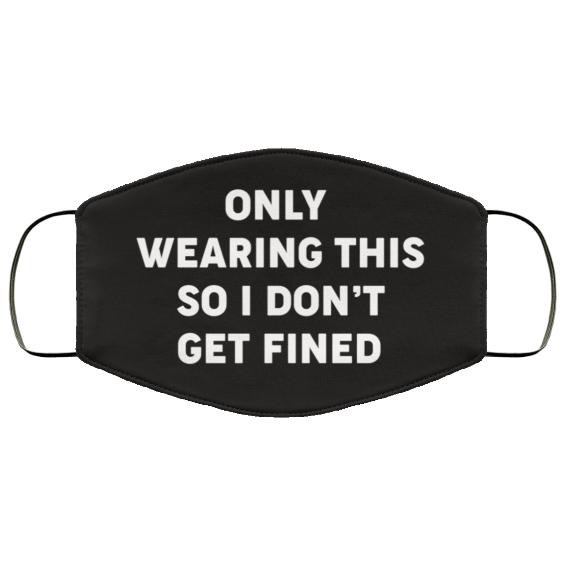 Only Wearing This So I Don't Get Fined Washable Reusable Custom – Printed Cloth Face Mask Cover - Funny Mask, White, Cloth Face Cover
