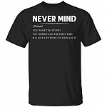 Never Mind You Were Too Stupid To Understand The First Time So I Give Up Trying To Explain It Funny T-Shirt, Black, Unisex T-Shirt