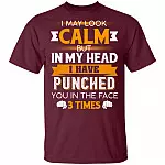 I May Look Calm But in My Head I Have Punched You in The Face 3 Times T-Shirt, Maroon, Unisex T-Shirt