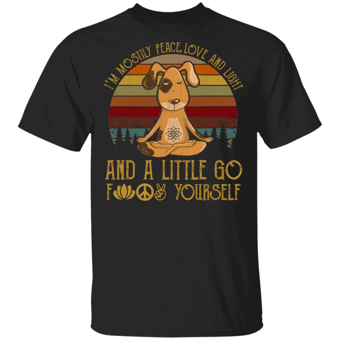 I'm Mostly Peace Love and Light and A Little Go Fuck Yourself T-Shirt - Funny Dog Shirt, Black, Unisex T-Shirt