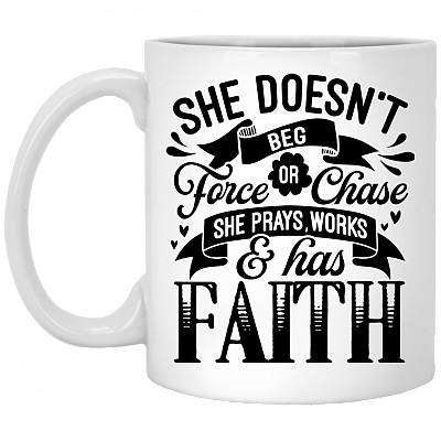 She Doesn't Beg Force Or Chase She Prays Works and Has Faith Ceramic Coffee Mug - Beer Stein - Water Bottle, White, 11 oz. White Mug