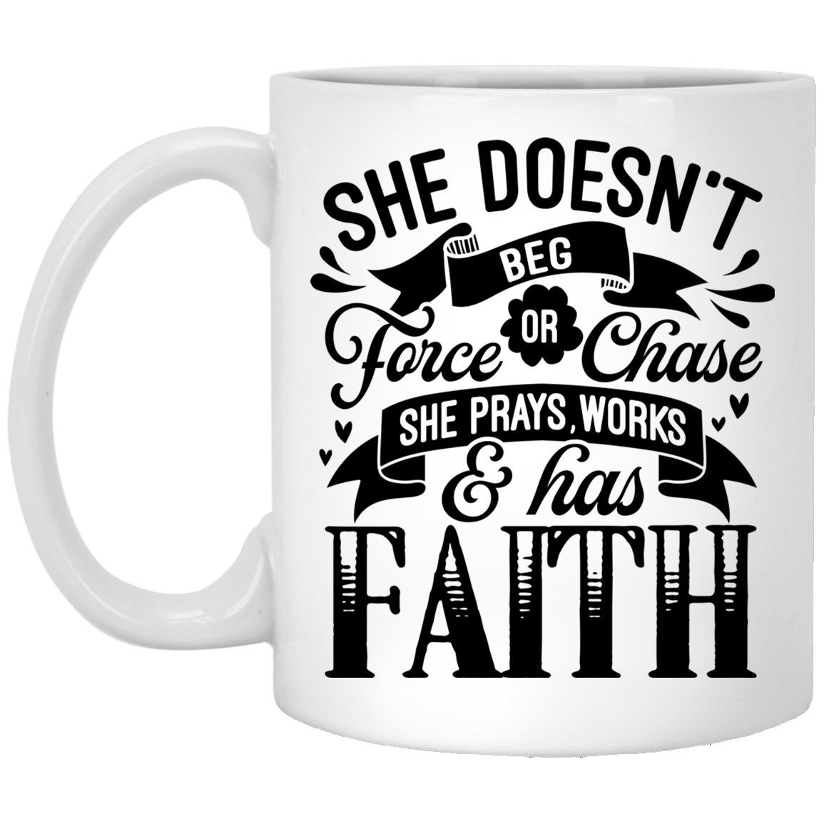 She Doesn't Beg Force Or Chase She Prays Works and Has Faith Ceramic Coffee Mug - Beer Stein - Water Bottle, White, 11 oz. White Mug