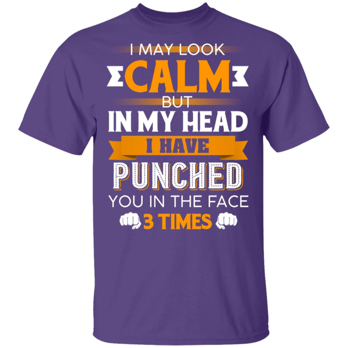 I May Look Calm But in My Head I Have Punched You in The Face 3 Times T-Shirt, Purple, Unisex T-Shirt