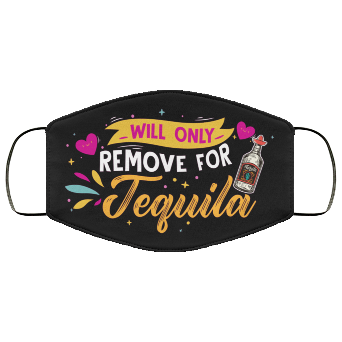 Will Only Remove for Tequila - Tequila Face Mask - Washable Reusable – Printed Cloth Face Mask Cover, Black, Cloth Face Cover