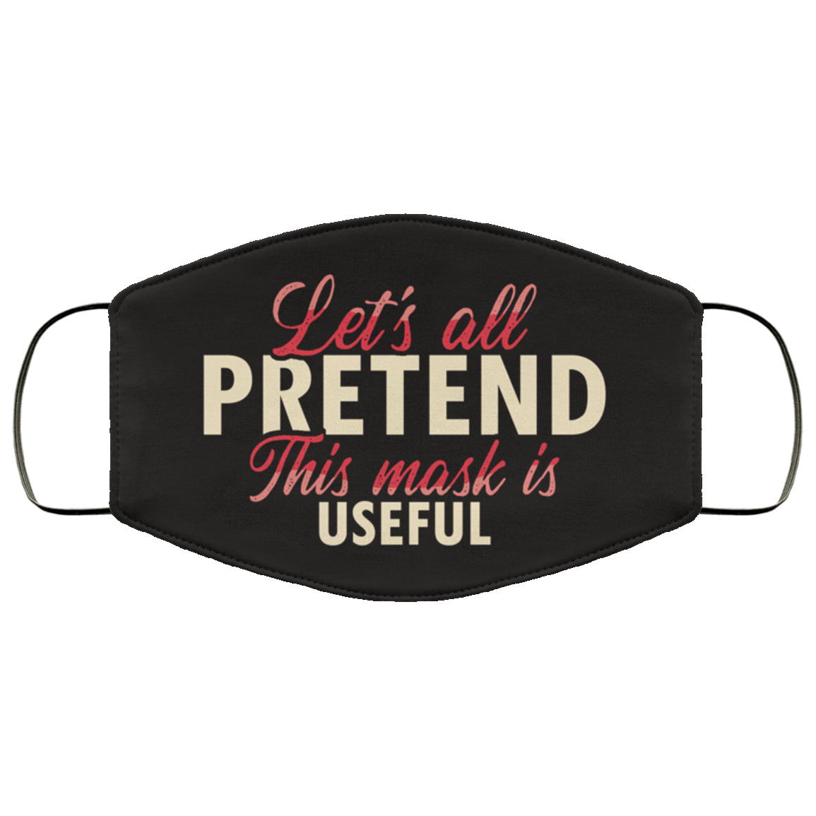 Let's All Pretend This Mask Is Useful Washable Reusable Custom - Printed Cloth Face Mask Cover, White, Cloth Face Cover