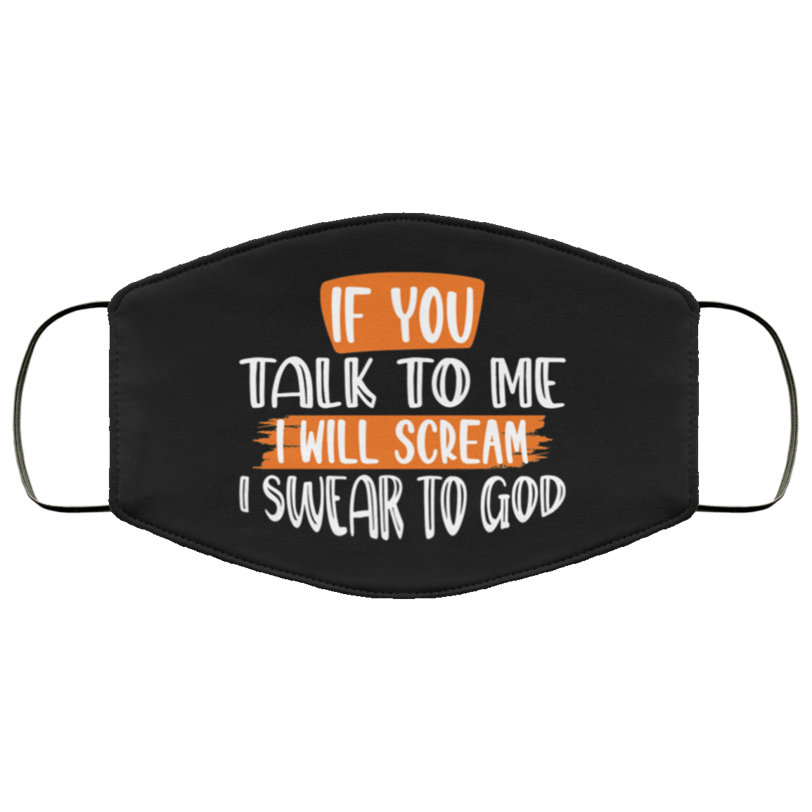 If You Talk To Me I Will Scream I Swear To God Washable Reusable Custom - Printed Cloth Face Mask Cover, White, Cloth Face Mask