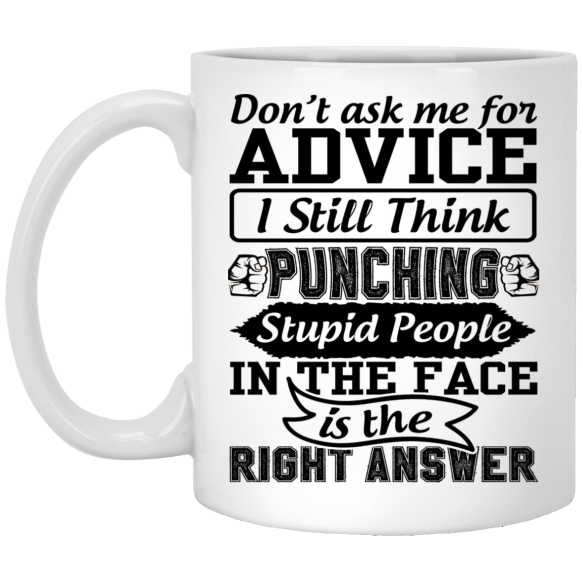 Don't Ask Me For Advice I Still Think Punching Stupid People In The Face Is The Right Answer Ceramic Coffee Mug, White, 11 oz. White Mug